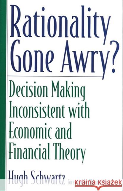 Rationality Gone Awry?: Decision Making Inconsistent with Economic and Financial Theory Schwartz, Hugh H. 9780275971045 Praeger Publishers