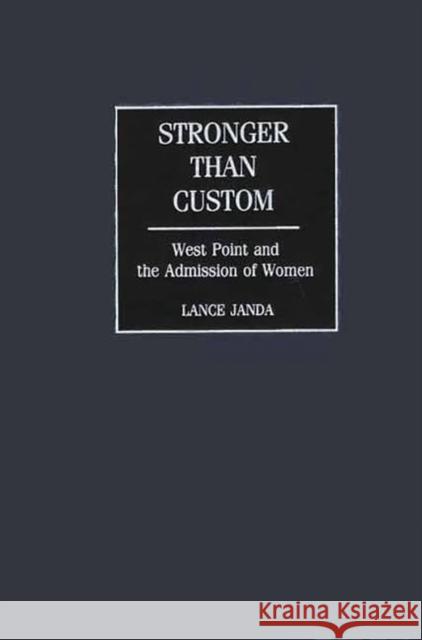 Stronger Than Custom: West Point and the Admission of Women Janda, Robert Lance 9780275971137 Praeger Publishers