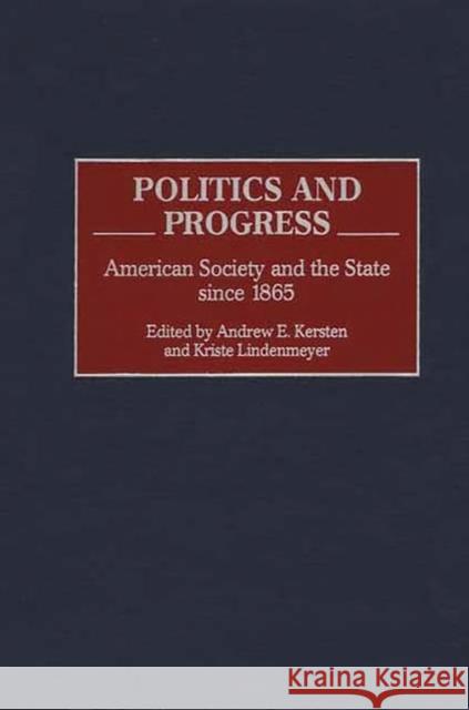 Politics and Progress: American Society and the State Since 1865 Kersten, Andrew E. 9780275971328 Praeger Publishers