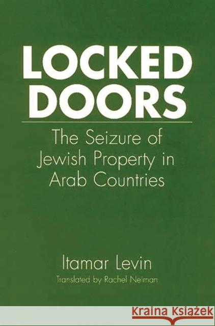 Locked Doors: The Seizure of Jewish Property in Arab Countries Levin, Itamar 9780275971342 Praeger Publishers