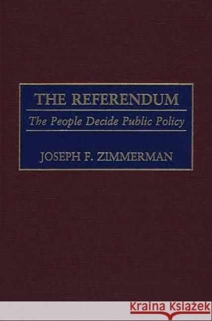 The Referendum : The People Decide Public Policy Joseph Francis Zimmerman Joseph F. Zimmerman 9780275971427 
