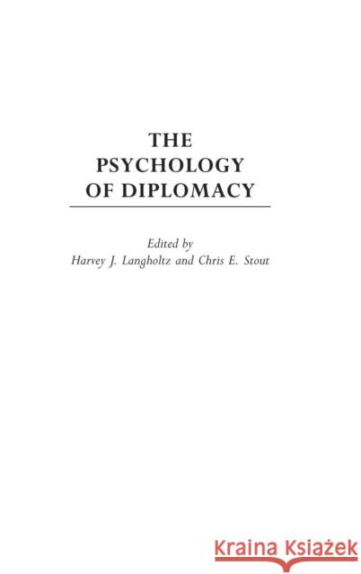 The Psychology of Diplomacy Harvey Langholtz Chris E. Stout 9780275971441 Praeger Publishers