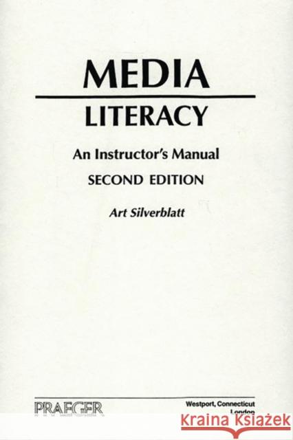 Media Literacy: An Instructor's Manual Second Edition Silverblatt, Art 9780275971816 Praeger Publishers