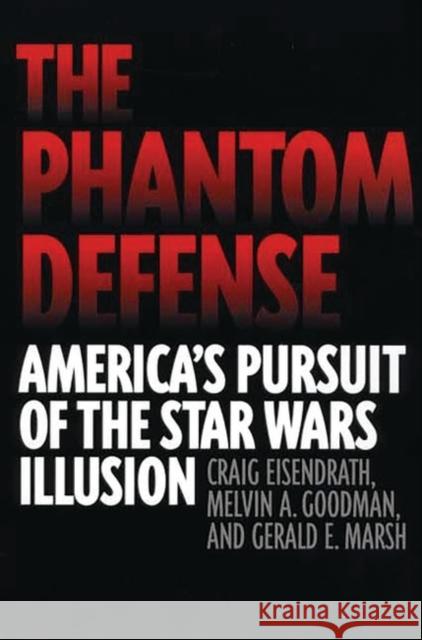 The Phantom Defense: America's Pursuit of the Star Wars Illusion Eisendrath, Craig 9780275971830 Praeger Publishers