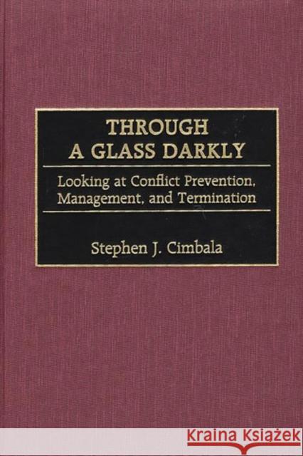 Through a Glass Darkly: Looking at Conflict Prevention, Management, and Termination Cimbala, Stephen J. 9780275971847