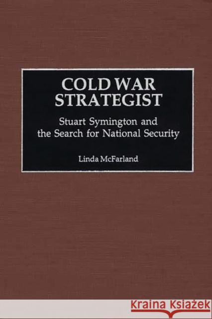 Cold War Strategist: Stuart Symington and the Search for National Security McFarland, Linda 9780275971908 Praeger Publishers