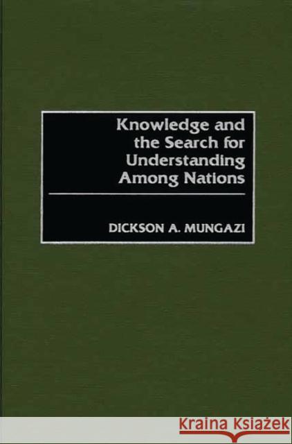 Knowledge and the Search for Understanding Among Nations Dickson A. Mungazi 9780275971939 Praeger Publishers