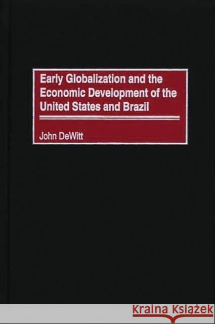 Early Globalization and the Economic Development of the United States and Brazil John DeWitt 9780275971991 Praeger Publishers