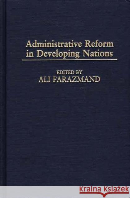 Administrative Reform in Developing Nations Ali Farazmand Ali Farazmand 9780275972127 Praeger Publishers