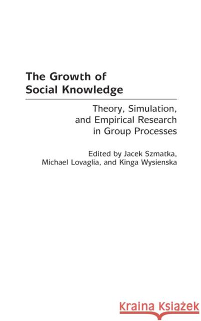 The Growth of Social Knowledge: Theory, Simulation, and Empirical Research in Group Processes Szmatka, Jacek 9780275972134