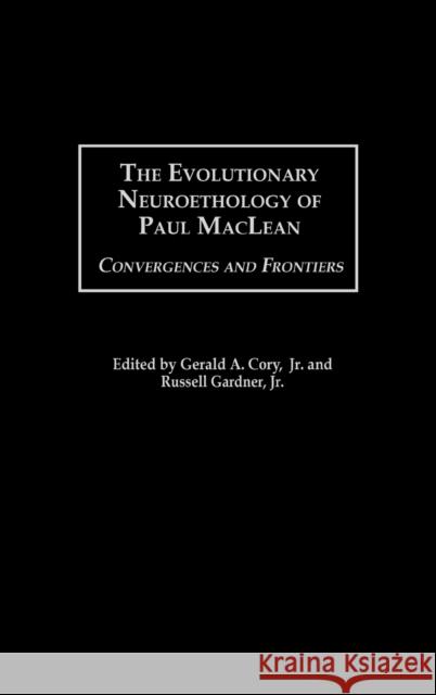 The Evolutionary Neuroethology of Paul MacLean: Convergences and Frontiers Cory, Gerald A. 9780275972196 Praeger Publishers