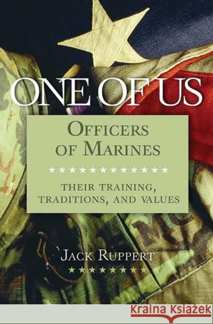 One of Us: Officers of Marines--Their Training, Traditions, and Values Ruppert, Jack 9780275972226