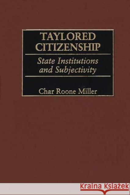 Taylored Citizenship: State Institutions and Subjectivity Miller, Char 9780275972233