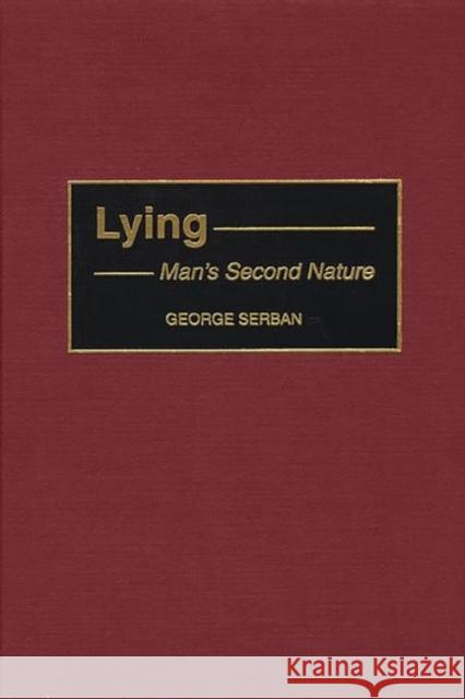 Lying: Man's Second Nature George Serban 9780275972264 Praeger Publishers