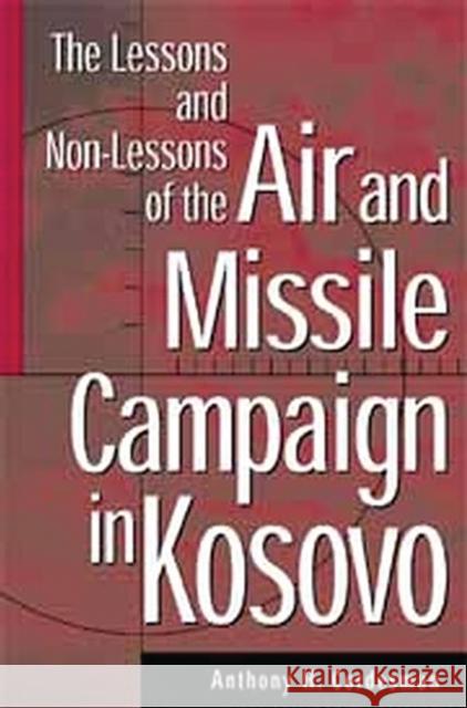 The Lessons and Non-Lessons of the Air and Missile Campaign in Kosovo Anthony H. Cordesman 9780275972301 Praeger Publishers