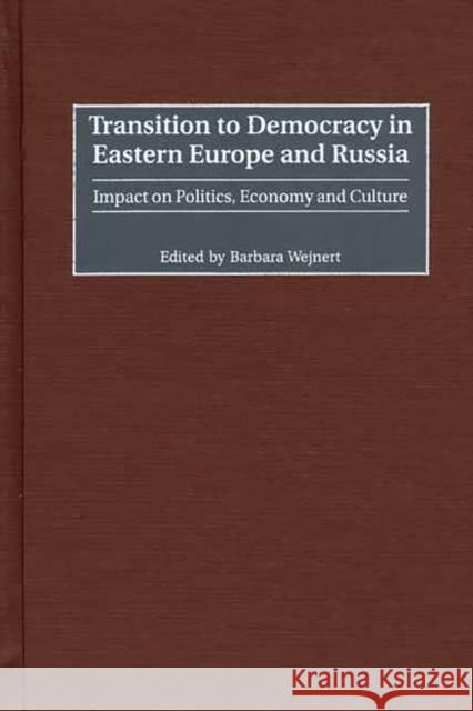 Transition to Democracy in Eastern Europe and Russia: Impact on Politics, Economy and Culture Wejnert, Barbara 9780275972349 Praeger Publishers