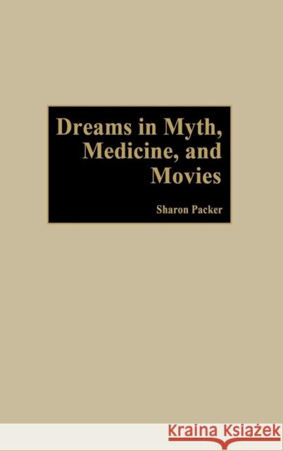 Dreams in Myth, Medicine, and Movies Sharon Packer 9780275972431