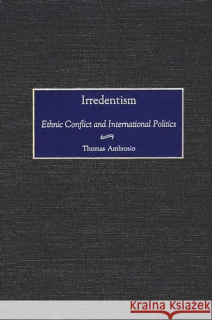 Irredentism: Ethnic Conflict and International Politics Ambrosio, Thomas 9780275972608 0