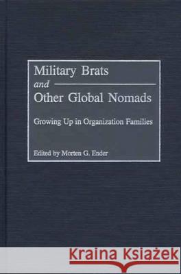 Military Brats and Other Global Nomads: Growing Up in Organization Families Morten G. Ender Morten G. Ender 9780275972660 Praeger Publishers