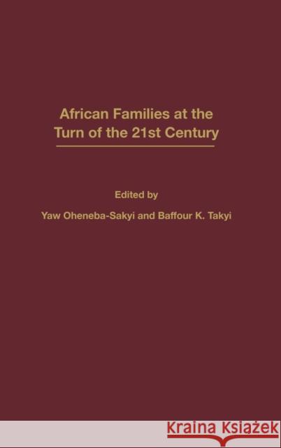 African Families at the Turn of the 21st Century Yaw Oheneba-Sakyi Baffour K. Takyi 9780275972745 Praeger Publishers