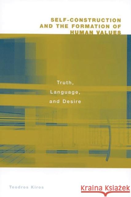 Self-Construction and the Formation of Human Values: Truth, Language, and Desire Kiros, Teodros 9780275973148