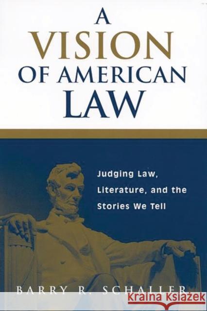 A Vision of American Law: Judging Law, Literature, and the Stories We Tell Schaller, Barry R. 9780275973179 Praeger Publishers