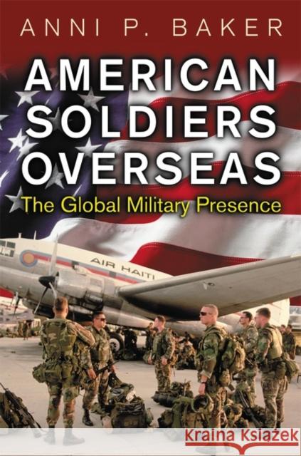 American Soldiers Overseas: The Global Military Presence Baker, Anni 9780275973544 Praeger Publishers