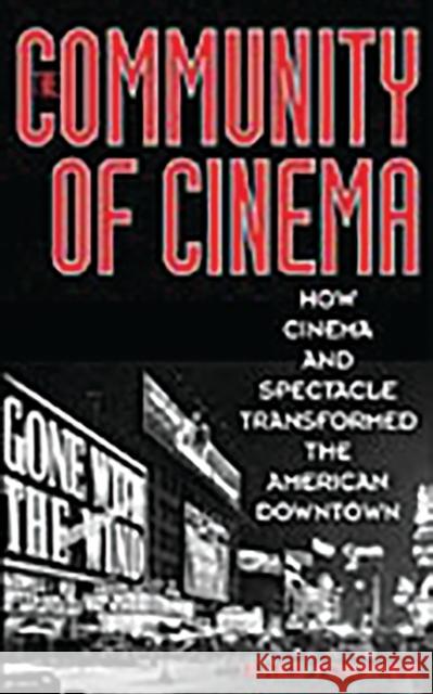 The Community of Cinema: How Cinema and Spectacle Transformed the American Downtown Forsher, James 9780275973551 Praeger Publishers