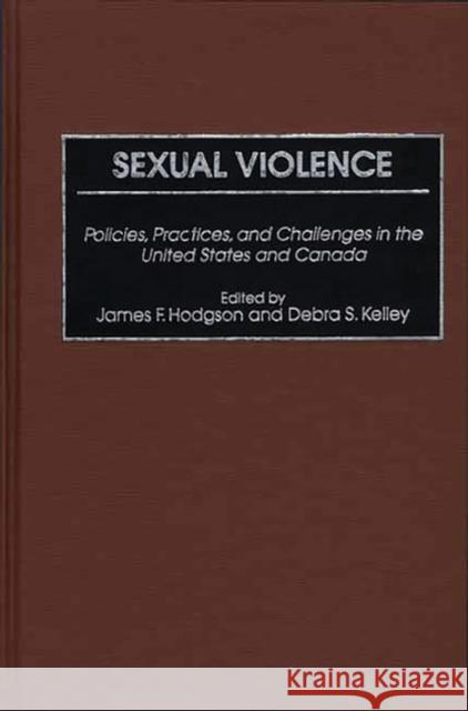 Sexual Violence: Policies, Practices, and Challenges in the United States and Canada Hodgson, James F. 9780275973681 Praeger Publishers