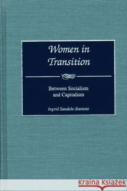 Women in Transition: Between Socialism and Capitalism Sandole-Staroste, Ingrid 9780275973704 Praeger Publishers