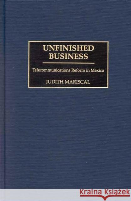 Unfinished Business: Telecommunications Reform in Mexico Mariscal, Judith 9780275973919 Praeger Publishers