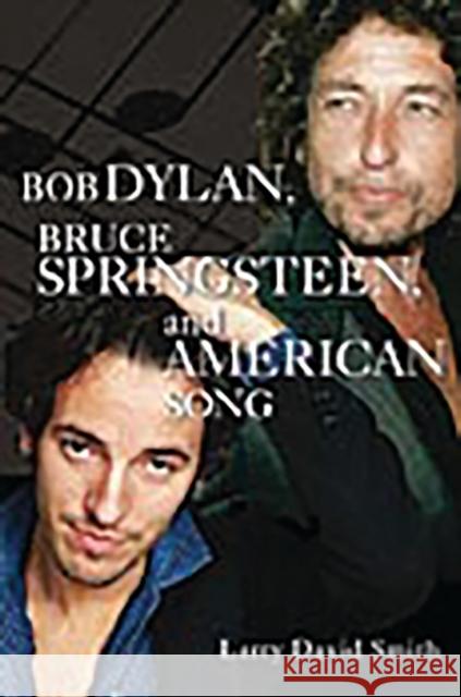 Bob Dylan, Bruce Springsteen, and American Song Larry David Smith 9780275973933 Praeger Publishers