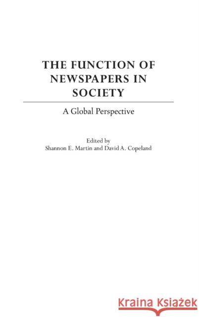 The Function of Newspapers in Society: A Global Perspective Martin, Shannon E. 9780275973988 Praeger Publishers