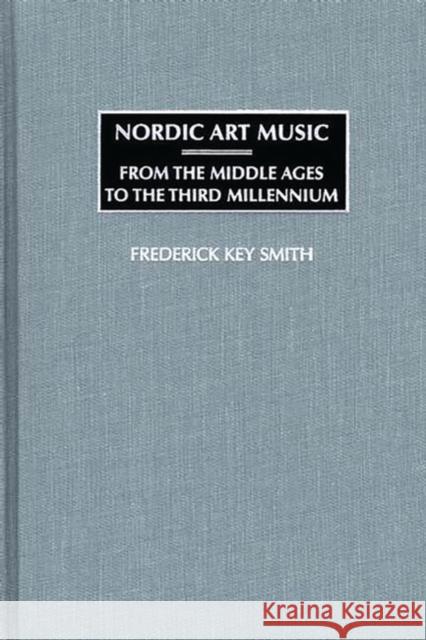 Nordic Art Music: From the Middle Ages to the Third Millennium Smith, Frederick K. 9780275973995