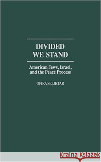 Divided We Stand: American Jews, Israel, and the Peace Process Seliktar, Ofira 9780275974084 Praeger Publishers