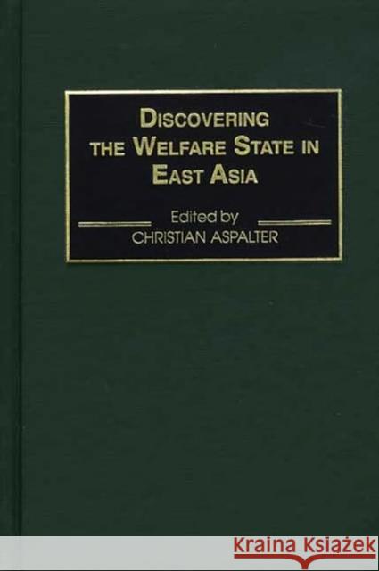 Discovering the Welfare State in East Asia Christian Aspalter Christian Aspalter 9780275974138