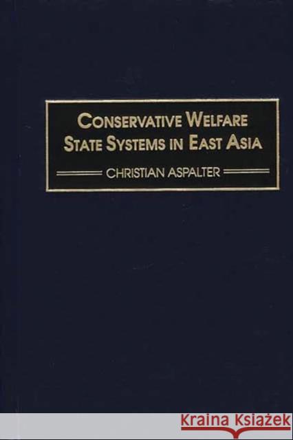 Conservative Welfare State Systems in East Asia Christian Aspalter 9780275974152