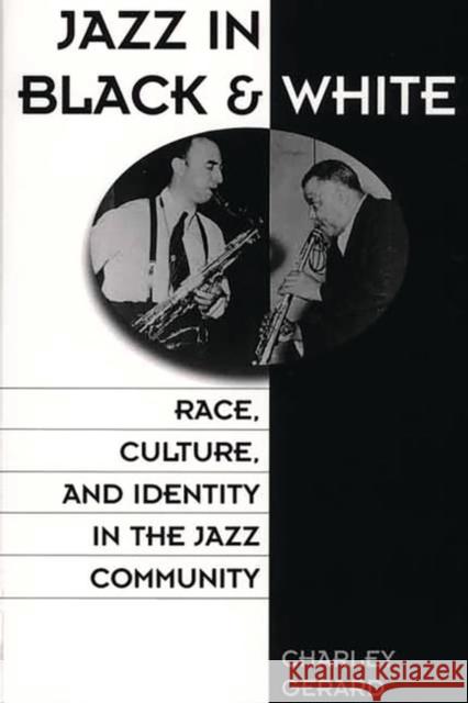 Jazz in Black and White: Race, Culture, and Identity in the Jazz Community Gerard, Charles D. 9780275974398