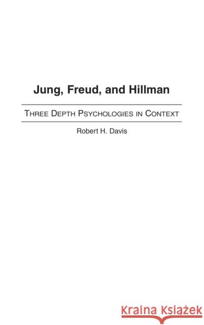 Jung, Freud, and Hillman: Three Depth Psychologies in Context Davis, Robert H. 9780275974510 Praeger Publishers