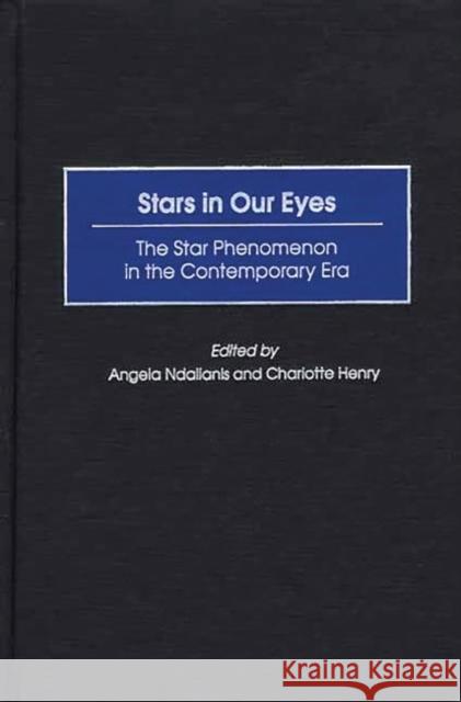 Stars in Our Eyes: The Star Phenomenon in the Contemporary Era Ndalianis, Angela 9780275974800 Praeger Publishers