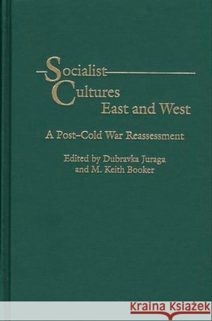 Socialist Cultures East and West: A Post-Cold War Reassessment Juraga, Dubravka 9780275974909