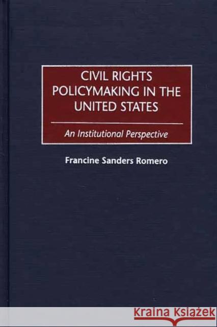 Civil Rights Policymaking in the United States: An Institutional Perspective Romero, Francine 9780275974947 Praeger Publishers