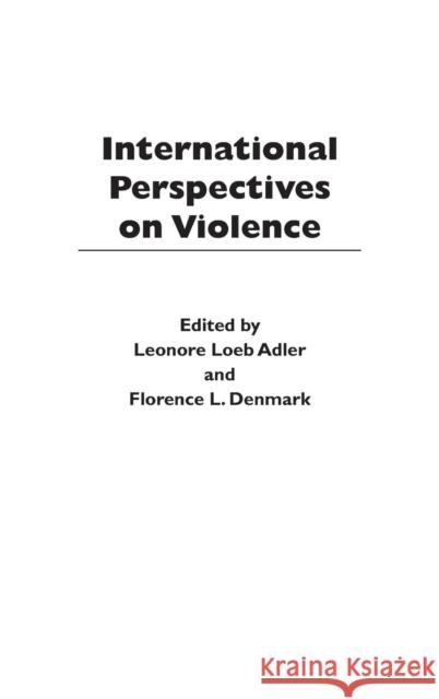 International Perspectives on Violence Leonore Loeb Adler Florence L. Denmark Melvin Ember 9780275974985