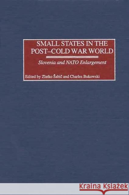Small States in the Post-Cold War World: Slovenia and NATO Enlargement Sabic, Zlatko 9780275974992 Praeger Publishers