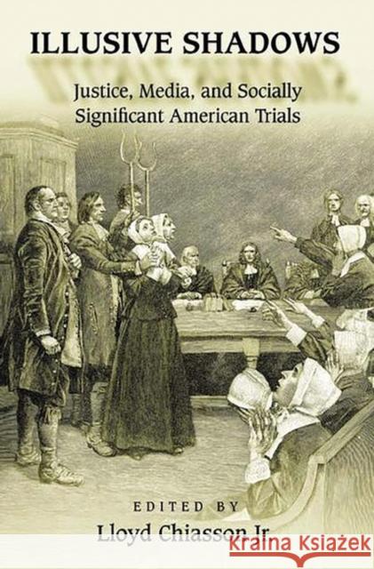 Illusive Shadows: Justice, Media, and Socially Significant American Trials Chiasson, Lloyd E. 9780275975074 Praeger Publishers