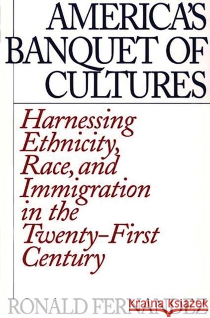 America's Banquet of Cultures: Harnessing Ethnicity, Race, and Immigration in the Twenty-First Century Fernandez, Ronald 9780275975081 Praeger Publishers