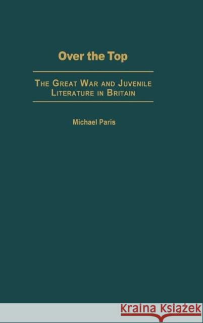 Over the Top: The Great War and Juvenile Literature in Britain Paris, Michael 9780275975180 Praeger Publishers