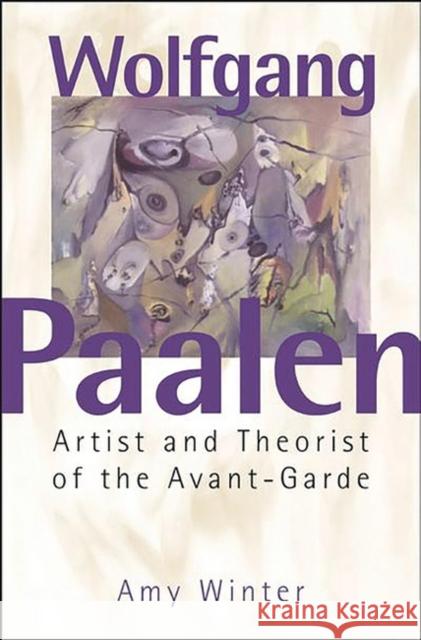 Wolfgang Paalen: Artist and Theorist of the Avant-Garde Winter, Amy 9780275975241 Praeger Publishers
