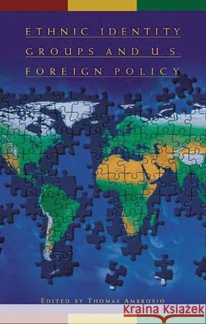 Ethnic Identity Groups and U.S. Foreign Policy Thomas Ambrosio 9780275975333 Praeger Publishers