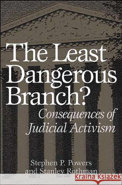 The Least Dangerous Branch?: Consequences of Judicial Activism Powers, Stephen P. 9780275975364 Praeger Publishers